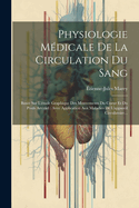 Physiologie Mdicale De La Circulation Du Sang: Base Sur L'tude Graphique Des Mouvements Du Coeur Et Du Pouls Artriel: Avec Application Aux Maladies De L'appareil Circulatoire...