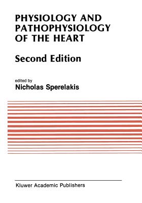 Physiology and Pathophysiology of the Heart - Sperelakis, Nicholas (Editor)