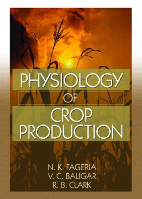 Physiology of Crop Production - Fageria, N K (Editor), and Baligar, V C (Editor), and Clark, R B (Editor)