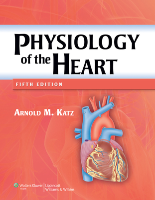 Physiology of the Heart - Katz, Arnold M, MD