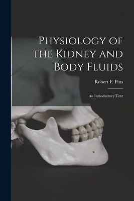 Physiology of the Kidney and Body Fluids; an Introductory Text - Pitts, Robert F (Robert Franklin) 1 (Creator)