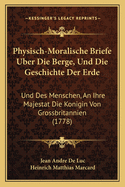 Physisch-Moralische Briefe Uber Die Berge, Und Die Geschichte Der Erde: Und Des Menschen, An Ihre Majestat Die Konigin Von Grossbritannien (1778)