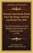 Physisch-Moralische Briefe Uber Die Berge, Und Die Geschichte Der Erde: Und Des Menschen, an Ihre Majestat Die Konigin Von Grossbritannien (1778)