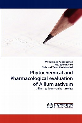 Phytochemical and Pharmacological Evaluation of Allium Sativum - Asadujjaman, Mohammad, and Badrul Alam, MD, and Tareq Ibn Morshed, Mahmud