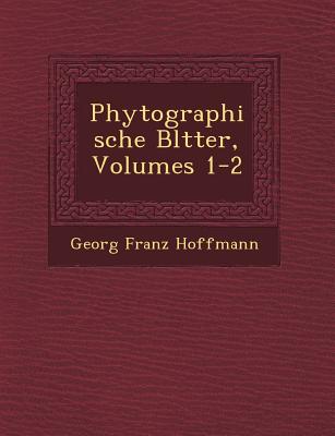 Phytographische Bl Tter, Volumes 1-2 - Hoffmann, Georg Franz
