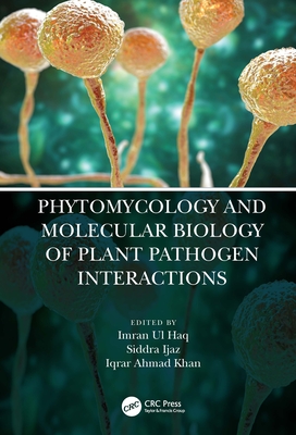 Phytomycology and Molecular Biology of Plant Pathogen Interactions - Ul Haq, Imran (Editor), and Ijaz, Siddra (Editor), and Khan, Iqrar Ahmad (Editor)