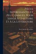 Pices Intressantes Et Peu Connues, Pour Servir  L'histoire Et  La Littrature