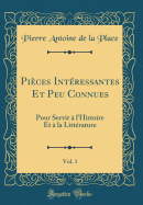 Pices Intressantes Et Peu Connues, Vol. 1: Pour Servir  l'Histoire Et  la Littrature (Classic Reprint)