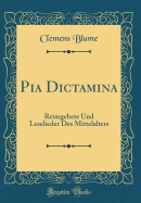 Pia Dictamina: Reimgebete Und Leselieder Des Mittelalters (Classic Reprint)