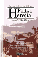 Piadosa Herejia: El Velo del Engano Que Envuelve Los Ojos de Los Mortales, y Les Hace Ver Un Mundo del Que No Se Puede Decir Que Sea O Que No Sea...