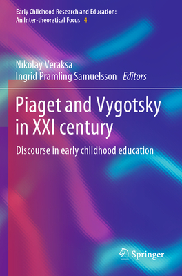 Piaget and Vygotsky in XXI century: Discourse in early childhood education - Veraksa, Nikolay (Editor), and Pramling Samuelsson, Ingrid (Editor)