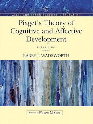 Piaget's Theory of Cognitive and Affective Development: Foundations of Constructivism (Allyn & Bacon Classics Edition) - Wadsworth, Barry J