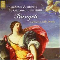 Piangete: Cantatas & Motets by Giacomo Carissimi - Alastair Ross (organ); Concerto delle Donne; David Miller (chitarrone); Donna Deam (soprano)