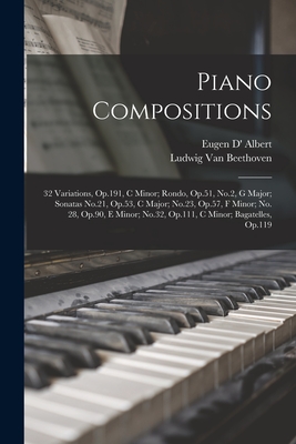 Piano Compositions: 32 Variations, Op.191, C Minor; Rondo, Op.51, No.2, G Major; Sonatas No.21, Op.53, C Major; No.23, Op.57, F Minor; No. 28, Op.90, E Minor; No.32, Op.111, C Minor; Bagatelles, Op.119 - Van Beethoven, Ludwig, and Albert, Eugen D'