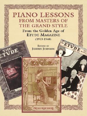 Piano Lessons in the Grand Style: From Golden Age of the Etude Music Magazine (1913-1940) - Johnson, Jeffrey (Editor)