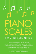 Piano Scales: For Beginners - Bundle - The Only 2 Books You Need to Learn Scales for Piano, Piano Scale Theory and Piano Scales for Beginners Today