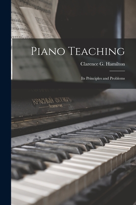 Piano Teaching: Its Principles and Problems - Hamilton, Clarence G (Clarence Grant) (Creator)