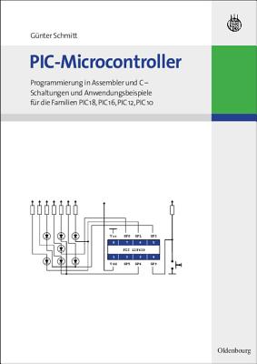 PIC-Microcontroller: Programmierung in Assembler Und C - Schaltungen Und Anwendungsbeispiele Fur Die Familien Pic18, Pic16, Pic12, Pic10 - Schmitt, Gunter, Dr.