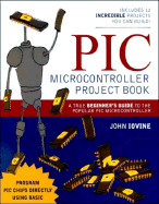 PIC Microcontroller Project Book: A True Beginner's Guide to the Popular PIC Microcontroller