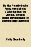 PIC Nics from the Dublin Penny Journal: Being a Selection from the Legends, Tales and Stories of Ireland ... with Ten Characteristic Engravings
