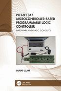 Pic16f1847 Microcontroller-Based Programmable Logic Controller: Hardware and Basic Concepts