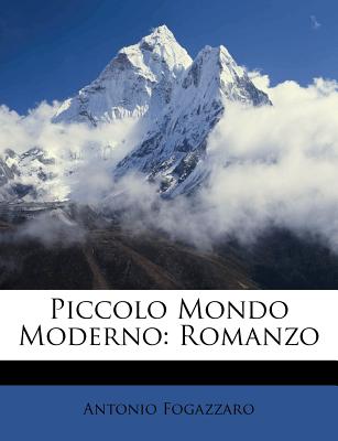 Piccolo Mondo Moderno: Romanzo - Fogazzaro, Antonio