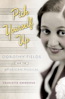 Pick Yourself Up: Dorothy Fields and the American Musical - Greenspan, Charlotte