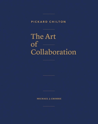 Pickard Chilton: The Art of Collaboration - Chilton, Pickard, and Crosbie, Michael J.