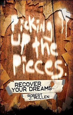 Picking Up the Pieces: Recover Your Dreams - Mullen, Robert J