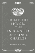 Pickle the Spy; Or, the Incognito of Prince Charles