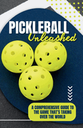 Pickleball Unleashed: A Comprehensive Guide to the GameThat's Taking Over the World