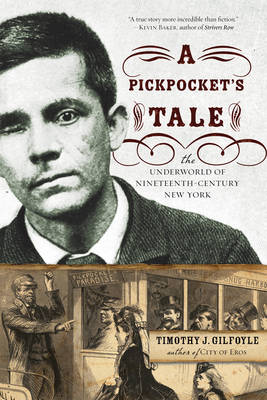 Pickpocket's Tale: The Underworld of Nineteenth-Century New York - Gilfoyle, Timothy J