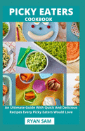 Picky Eaters Cookbook: An Ultimate Guide With Quick And Delicious Recipes Every Picky Eaters Would Love