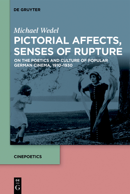 Pictorial Affects, Senses of Rupture: On the Poetics and Culture of Popular German Cinema, 1910-1930 - Wedel, Michael