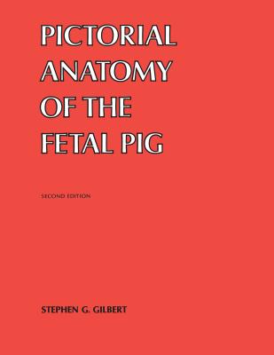 Pictorial Anatomy of the Fetal Pig - Gilbert, Stephen G