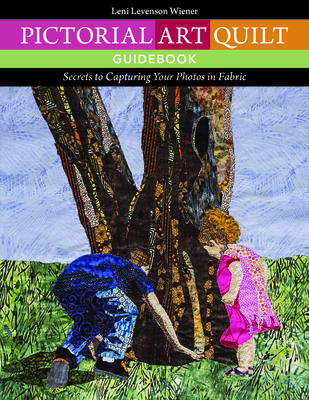 Pictorial Art Quilt Guidebook: Secrets to Capturing Your Photos in Fabric - Wiener, Leni Levenson