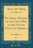 Pictorial History of the Civil War in the United States of America, Vol. 1 (Classic Reprint)