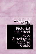 Pictorial Practical Rose Growing: A Concise Guide