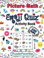 Picture Math Emoji Quiz Activity Book: 100 Brain Boosting Puzzles to Challenge Your Mind, for Kids and Adults of All Ages