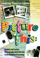 Picture This: Digital and Instant Photography Activities for Early Childhood Learning