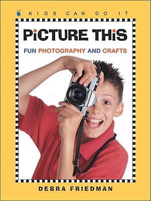 Picture This: Fun Photography and Crafts - Friedman, Debra