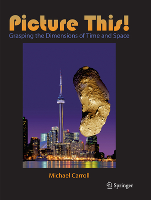 Picture This!: Grasping the Dimensions of Time and Space - Carroll, Michael