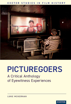 Picturegoers: A Critical Anthology of Eyewitness Experiences - McKernan, Luke