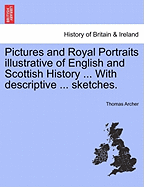 Pictures and Royal Portraits Illustrative of English and Scottish History ... with Descriptive ... Sketches.