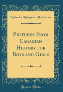 Pictures from Canadian History for Boys and Girls (Classic Reprint)