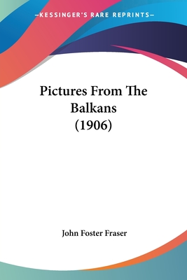 Pictures from the Balkans (1906) - Fraser, John Foster, Sir