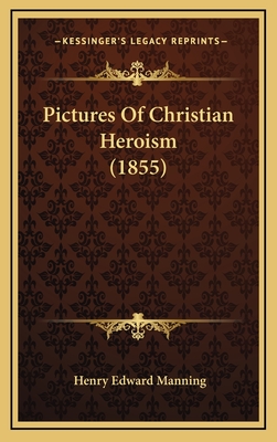 Pictures of Christian Heroism (1855) - Manning, Henry Edward, Cardinal (Foreword by)