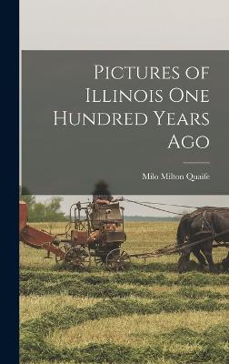 Pictures of Illinois One Hundred Years Ago - Quaife, Milo Milton