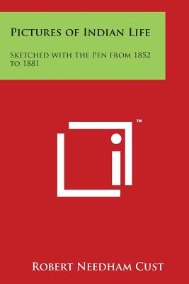 Pictures of Indian Life: Sketched with the Pen from 1852 to 1881 - Cust, Robert Needham