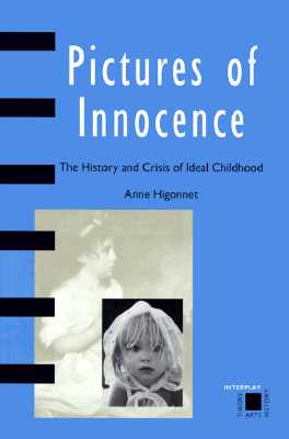 Pictures of Innocence: The History and Crisis of Ideal Childhood - Higonnet, Anne